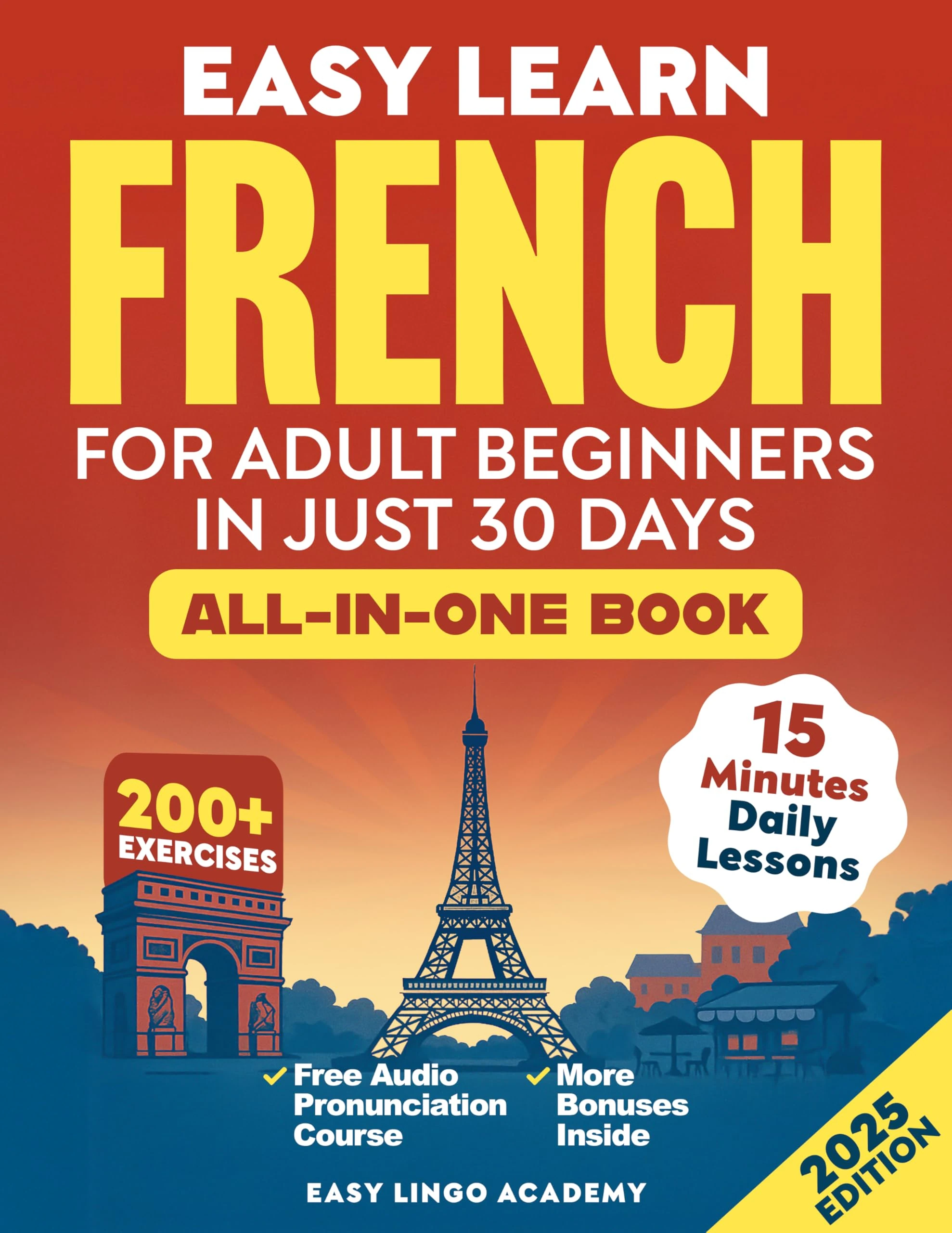 Easy Learn French for Adult Beginners in Just 30 Days (All-In-One Book): Master Grammar, Verbs & Vocabulary with 15-Minute Step-By-Step Daily Lessons & 200+ Practical Exercises (Language Learning)