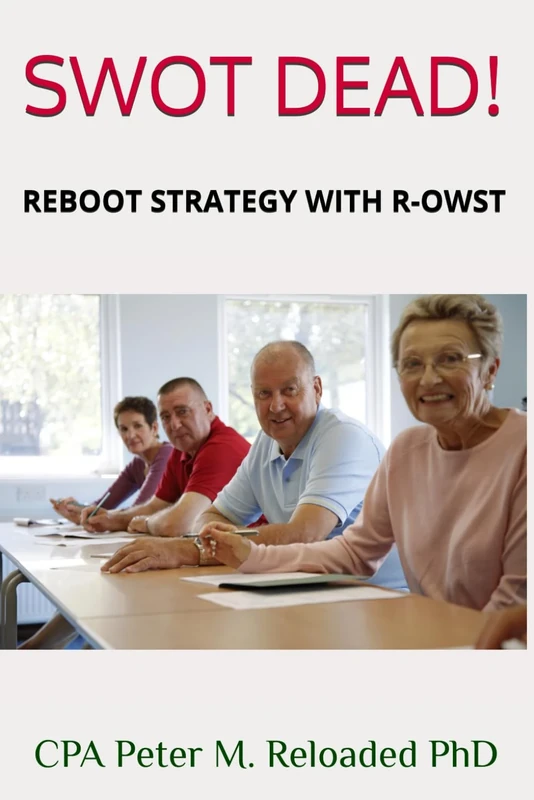 SWOT DEAD!: REBOOT STRATEGY WITH R-OWST (MBA 240 Credit Course on Strategic Manangement. Accredited by QAA UK. HE level 7 -MBA Courses)