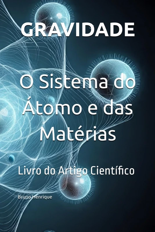 Gravidade - O Sistema do Átomo e das Matérias: Livro do Artigo Científico