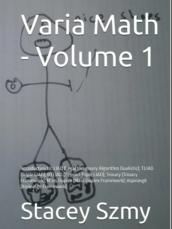 Varia Math - Volume 1: Introduction to: LIAD (Legal Imaginary Algorithm Dualistic); TLIAD (Triple LIAD); BTLIAD (Beyond Triple LIAD); Trinary (Trinary ... (8spining8 Framework). (Varia Math Series)