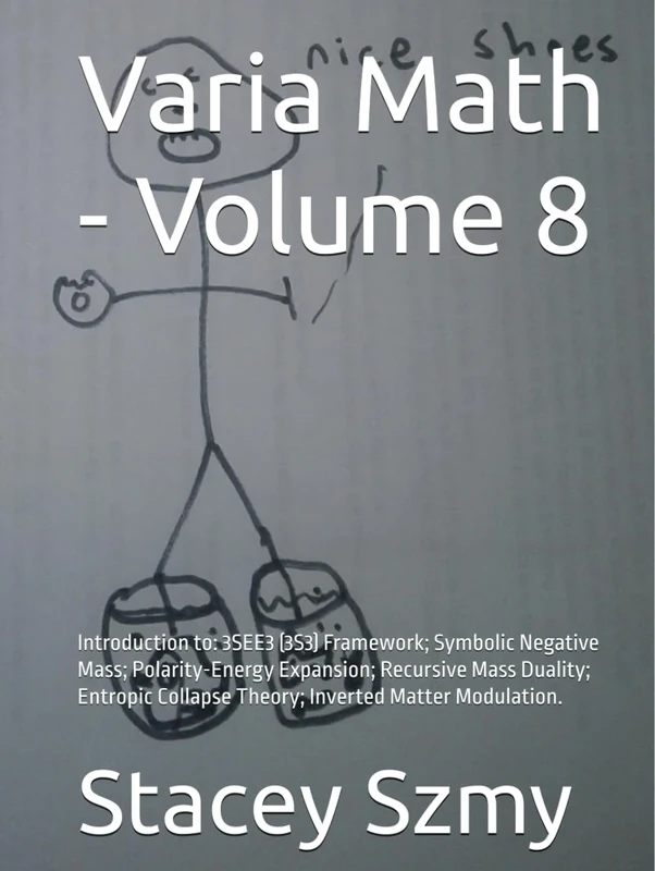Varia Math - Volume 8: Introduction to: 3SEE3 (3S3) Framework; Symbolic Negative Mass; Polarity-Energy Expansion; Recursive Mass Duality; Entropic ... Matter Modulation. (Varia Math Series)