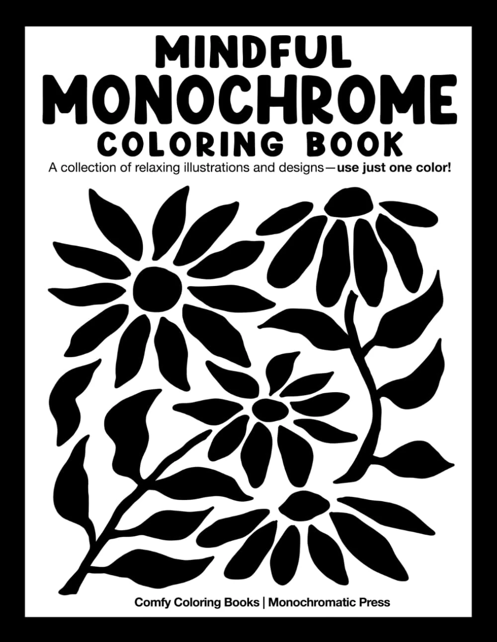 Mindful Monochrome: Coloring book with a collection of relaxing illustrations and designs—use just one color! For adults, kids, and all ages. (Monochrome Coloring Books)