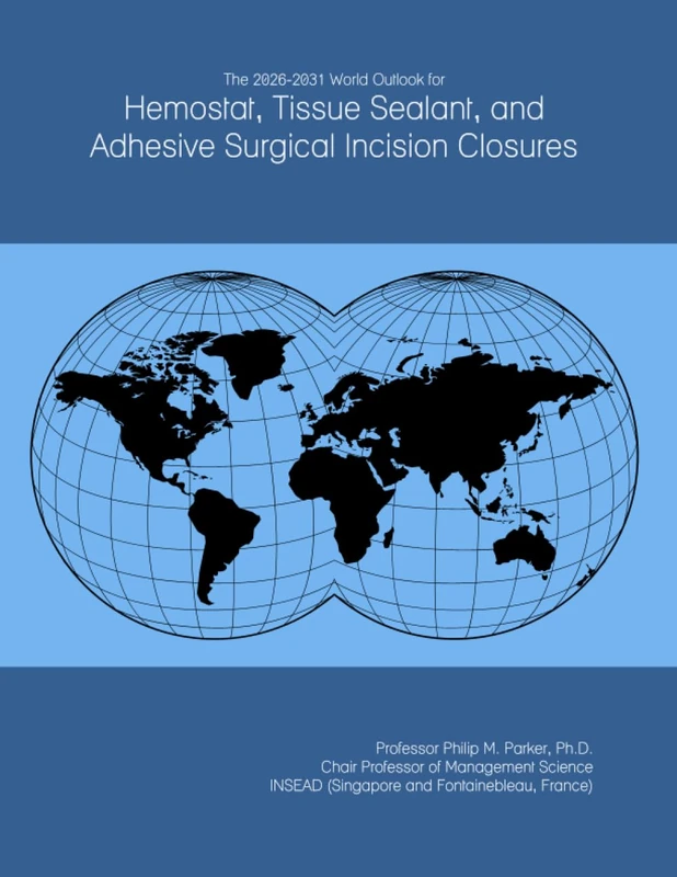 The 2026-2031 World Outlook for Hemostat, Tissue Sealant, and Adhesive Surgical Incision Closures
