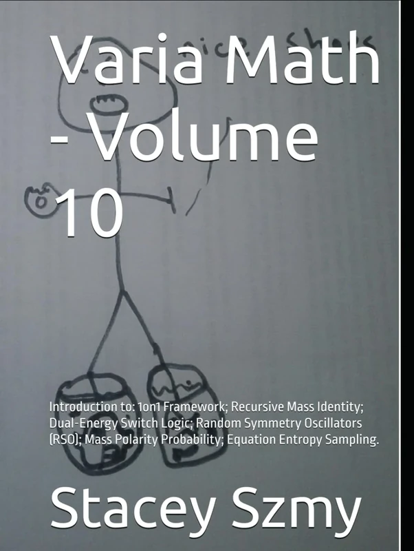 Varia Math - Volume 10: Introduction to: 1on1 Framework; Recursive Mass Identity; Dual-Energy Switch Logic; Random Symmetry Oscillators (RSO); Mass ... Entropy Sampling. (Varia Math Series)