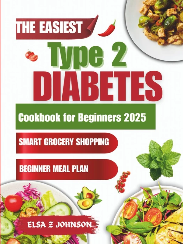 The Easiest Type 2 Diabetes Cookbook for Beginners 2025: Easy, Low-Carb Recipes for Steady Energy, Blood Sugar Balance, and Everyday Confidence