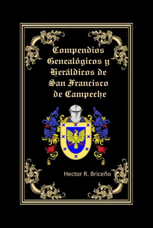 Compendios Genealógicos y Heráldicos de San Francisco de Campeche Volumen X