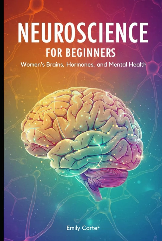 Neuroscience for Beginners: Women’s Brains, Hormones, and Mental Health: Estrogen, Progesterone & Brain Chemistry Demystified—Your Course from Puberty to Menopause with Practice Problems