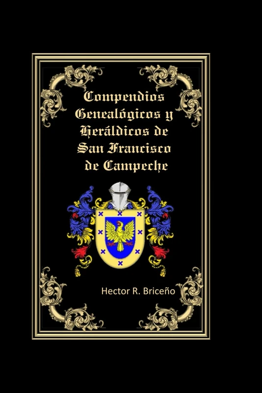 Compendios Genealógicos y Heráldicos de San Francisco de Campeche Volumen X