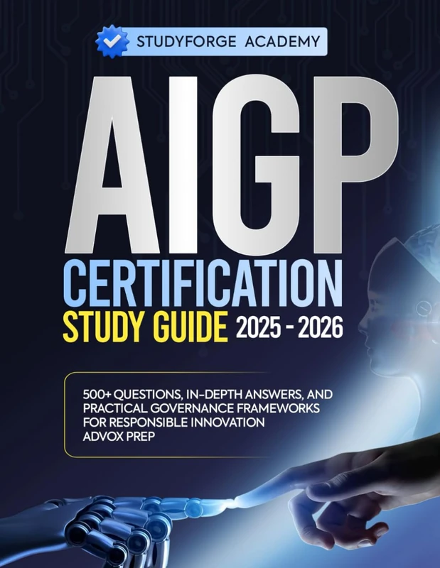 AIGP CERTIFICATION STUDY GUIDE 2025-2026: 500+ Questions, In-Depth Answers, and Practical Governance Frameworks for Responsible Innovation