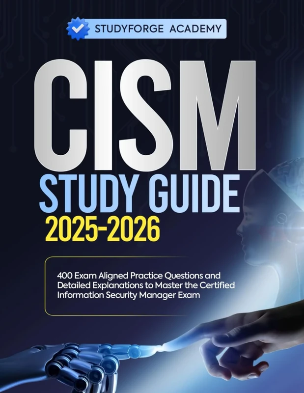 CISM STUDY GUIDE 2025-2026: 400 Exam Aligned Practice Questions and Detailed Explanations to Master the Certified Information Security Manager Exam