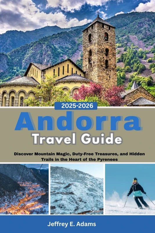 Andorra Travel Guide 2025-2026: Discover Mountain Magic, Duty-Free Treasures, and Hidden Trails in the Heart of the Pyrenees