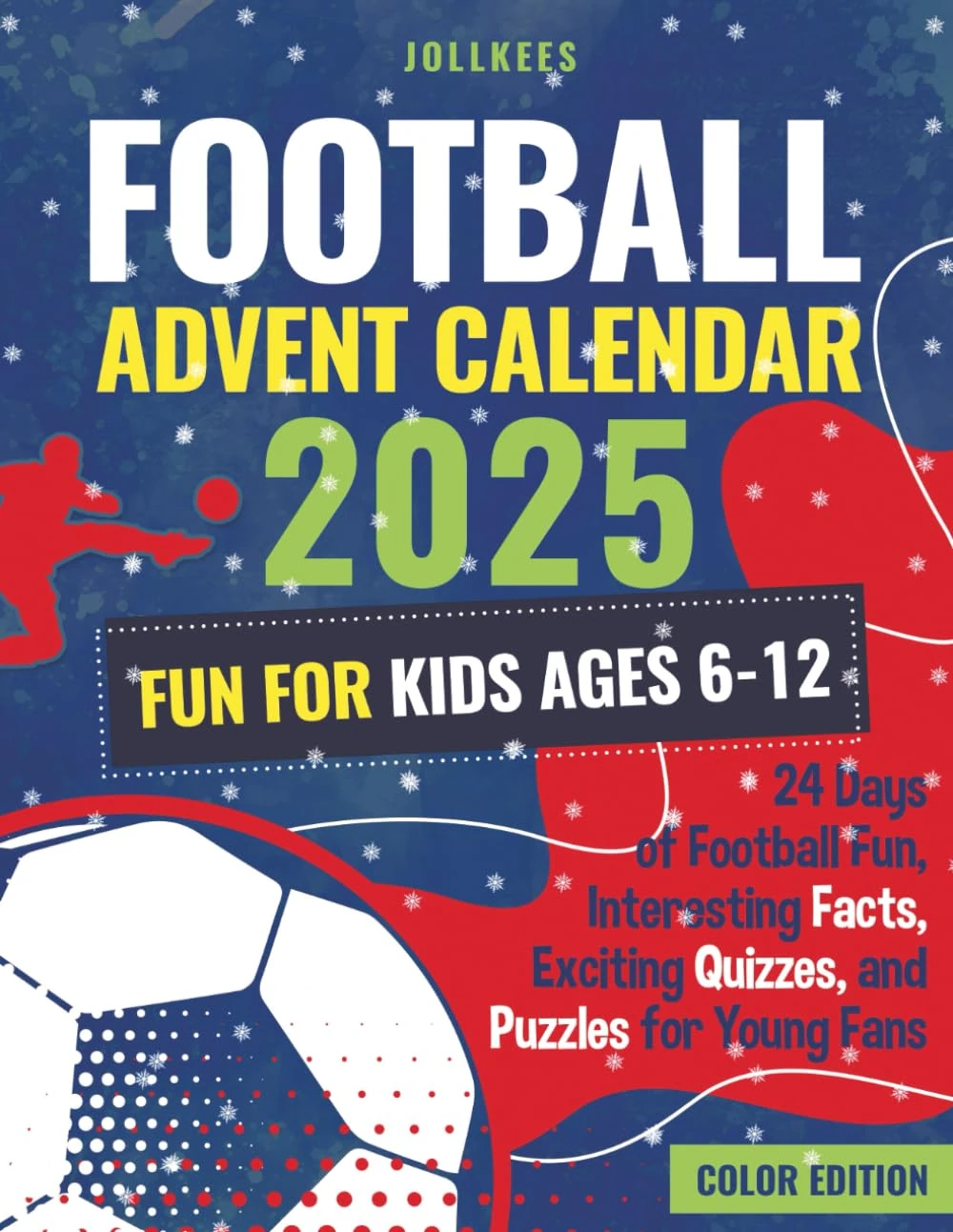 Football Advent Calendar 2025 - Fun for Kids Ages 6-12: 24 Days of Football Fun, Interesting Facts, Exciting Quizzes, and Puzzles for Young Fans (Color Edition)