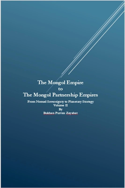 The Mongol Empire to The Mongol Partnership Empires: From Nomad Sovereignty to Planetary Civilization Volume II