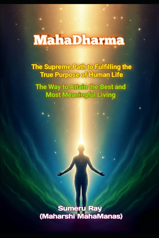 MahaDharma: The Supreme Path to Fulfilling the True Purpose of Human Life: The Way to Attain the Best and Most Meaningful Living