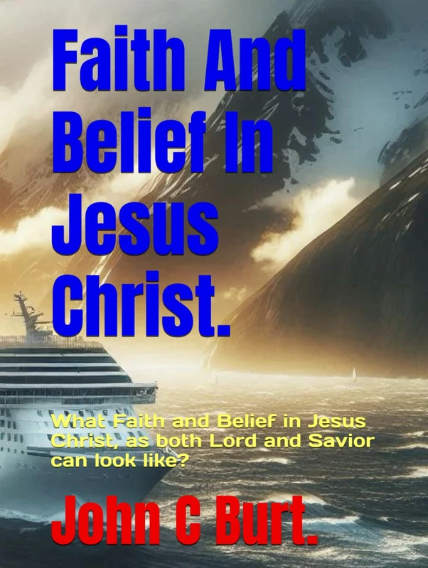 Faith And Belief In Jesus Christ.: What Faith and Belief in Jesus Christ, as both Lord and Savior can look like?