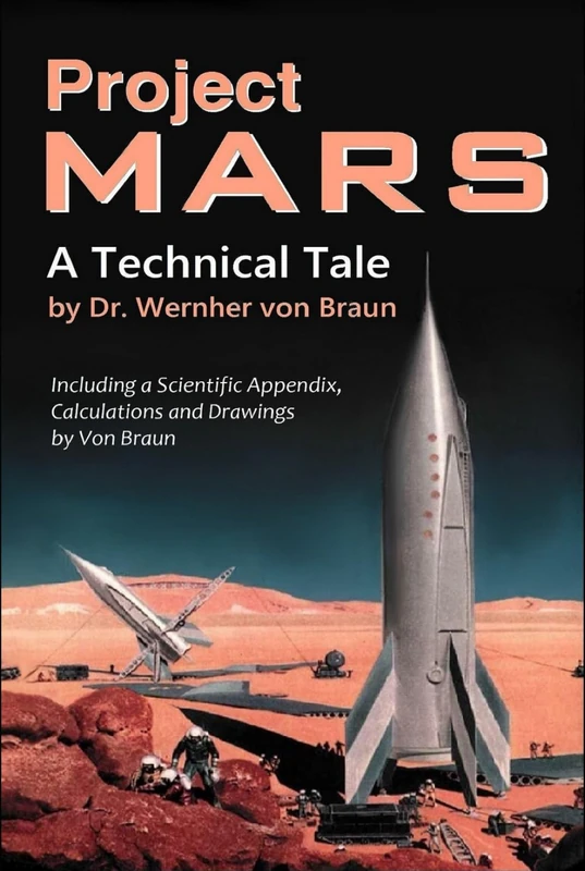 Project Mars. A Technical Tale: Including a Scientific Appendix, Calculations and Drawings by Von Braun