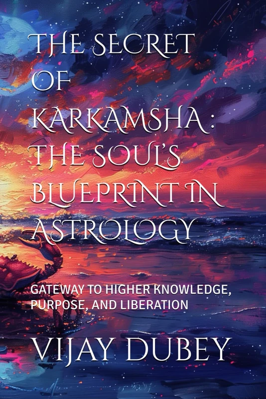 THE SECRET OF KARKAMSHA : THE SOUL’S BLUEPRINT IN ASTROLOGY: GATEWAY TO HIGHER KNOWLEDGE, PURPOSE, AND LIBERATION