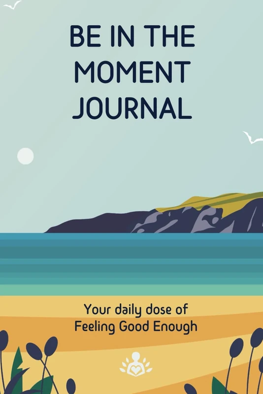 Be In The Moment - Your daily does of feeling Good Enough