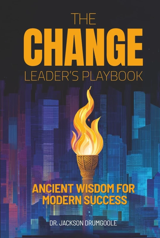 THE CHANGE LEADER’S PLAYBOOK: Ancient Wisdom For Modern Success