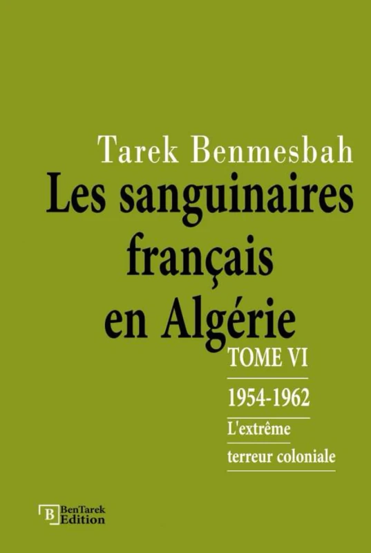 LES SANGUINAIRES FRANÇAIS EN ALGÉRIE: TOME VI : 1954-1962 / L'Extrême terreur coloniale (LES SANGUINAIRES FRANÇAIS EN ALGÉRIE 1830-1962) - Image 1