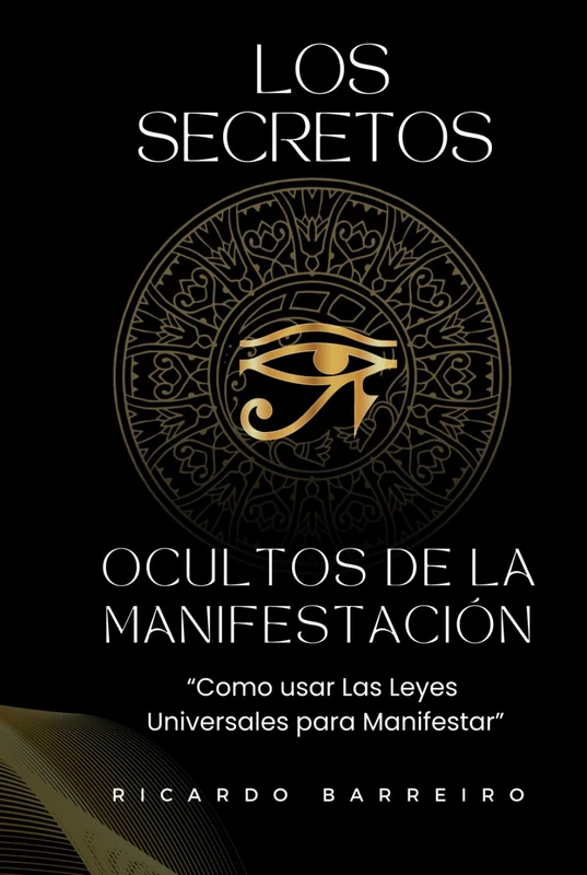 Los Secretos Ocultos de la manifestación: "Como usar las Leyes Universales para Manifestar"
