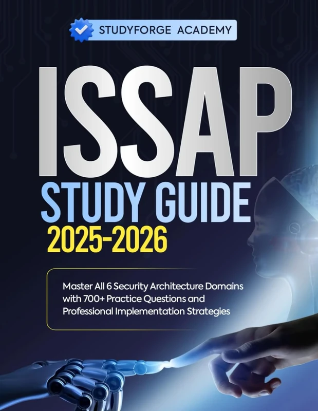 ISSAP STUDY GUIDE 2025-2026: Master All 6 Security Architecture Domains with 700+ Practice Questions and Professional Implementation Strategies
