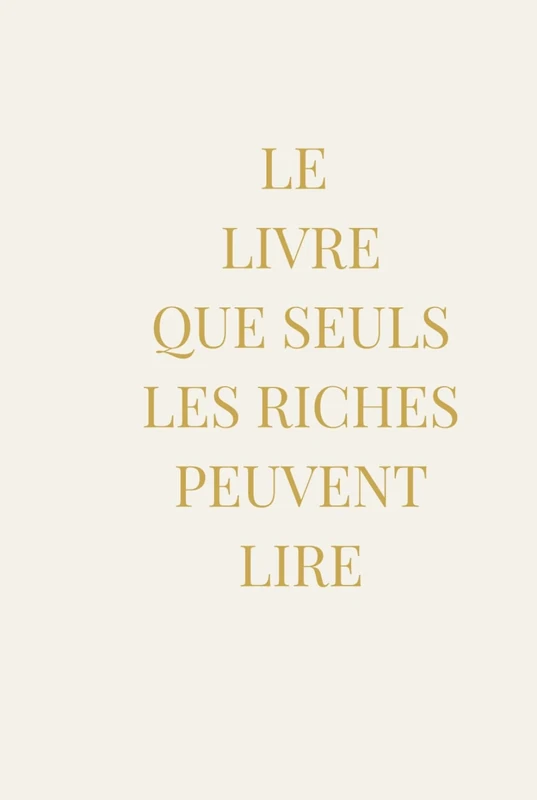 LE LIVRE QUE SEULS LES RICHES PEUVENT LIRE: Le simple fait de l’acheter vous distingue
