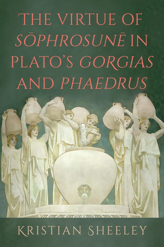 The Virtue of Sōphrosunē in Plato's Gorgias and Phaedrus (SUNY series in Ancient Greek Philosophy)