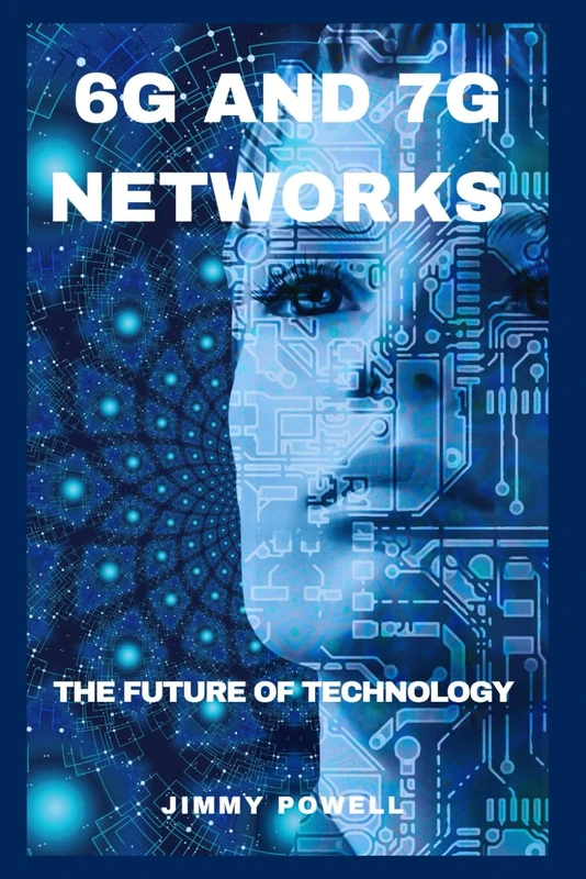 6G AND 7G NETWORKS: THE FUTURE OF TECHNOLOGY (Uncovering Technology)