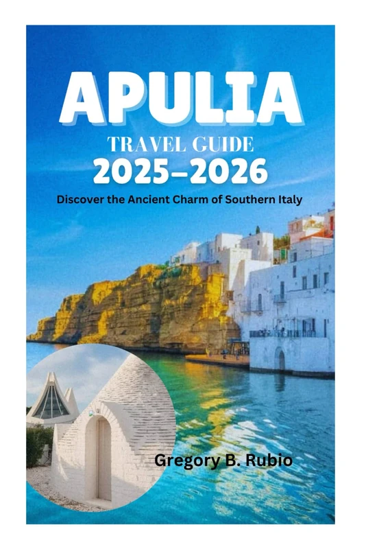 APULIA TRAVEL GUIDE 2025-2026: Discover the Ancient Charm of Southern Italy