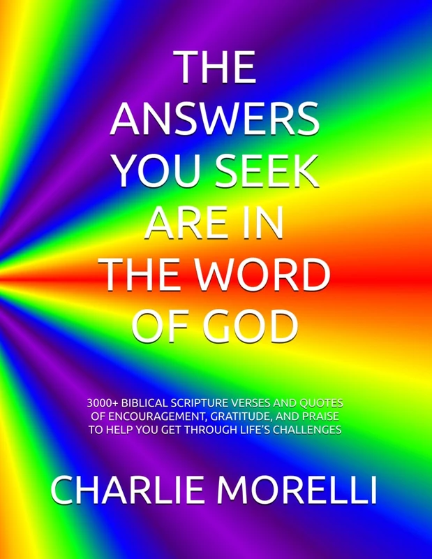 THE ANSWERS YOU SEEK ARE IN THE WORD OF GOD: 3000+ BIBLICAL SCRIPTURE VERSES AND QUOTES OF ENCOURAGEMENT, GRATITUDE, AND PRAISE TO HELP YOU GET THROUGH LIFE’S CHALLENGES