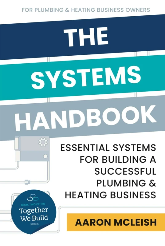 The Systems Handbook: Essential Systems for Building a Successful Plumbing & Heating Business