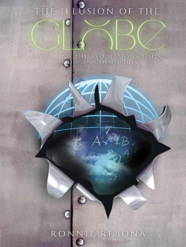 The Illusion of the Globe: Unveiling the Assumptions Behind Modern Cosmology (The Flat Earth)