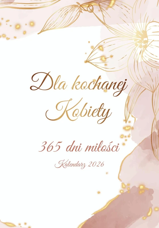 Dla Ciebie, ukochanej kobiety – na każdy dzień 2026: Kalendarz z miejscem na Twoje myśli, plany i 365 powodów, dla których Cię kocham