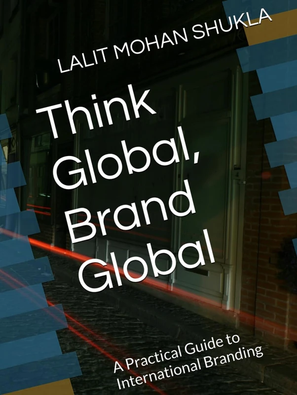 Think Global, Brand Global: A Practical Guide to International Branding