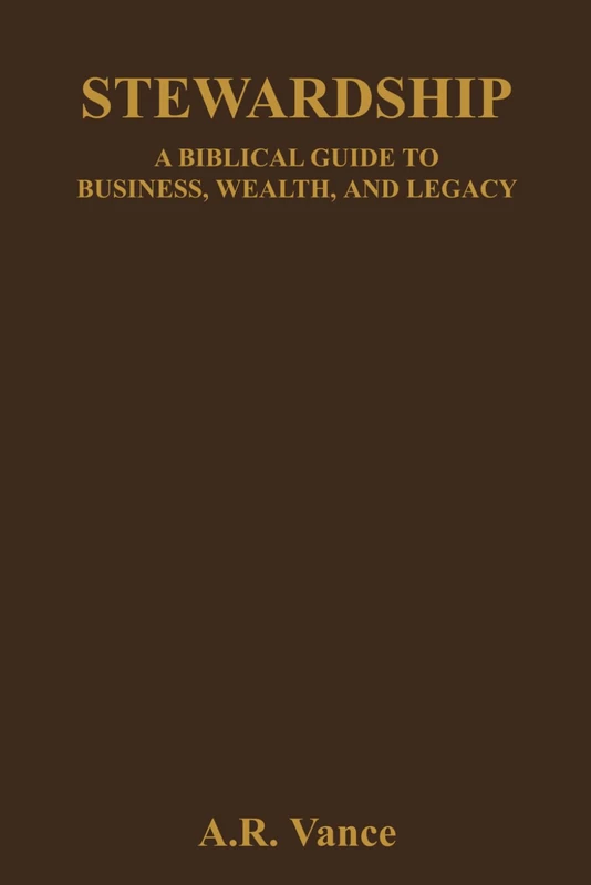 Stewardship: A Biblical Guide to Business, Wealth, and Legacy