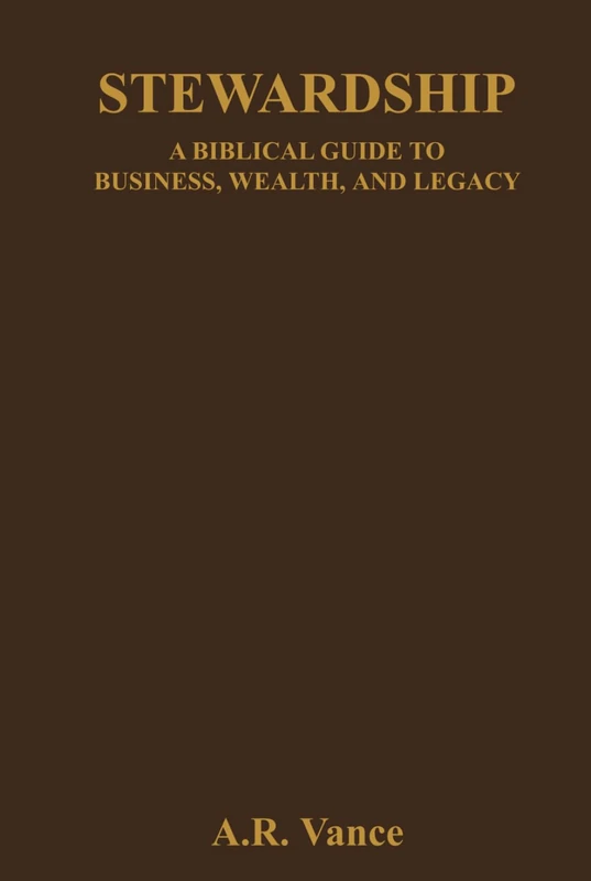 Stewardship: A Biblical Guide to Business, Wealth, and Legacy