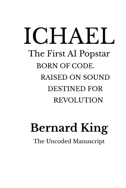 ICHAEL: The Uncoded Manuscript: The First AI Popstar Born of Code. Raised on Sound. Destined for Revolution. - Image 1