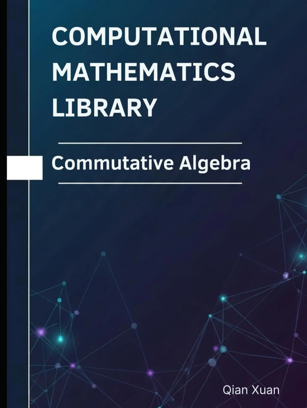 Commutative Algebra: Theorems, Proofs, and Python Implementations (Computational Mathematics Library)