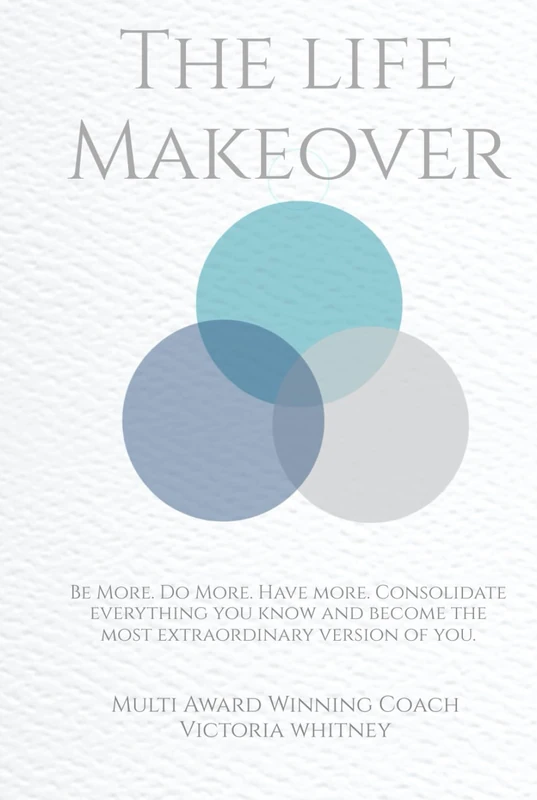The life Makeover: Be More. Do More. Have more. Consolidate everything you know and become the most extraordinary version of you.