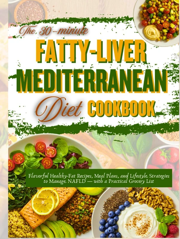 The 30-minute Fatty-Liver Mediterranean Diet Cookbook: Flavorful Healthy-Fat Recipes, Meal Plans, and Lifestyle Strategies to Manage NAFLD — with a Practical Grocery List