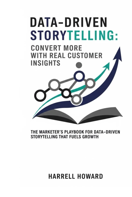 Data-Driven Storytelling: Convert More with Real Customer Insights: The Marketer’s Playbook for Data-Driven Storytelling That Fuels Growth