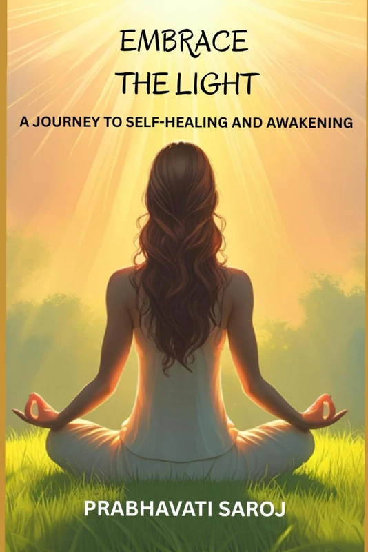 EMBRACE THE LIGHT: A JOURNEY TO SELF-HEALING AND AWAKENING