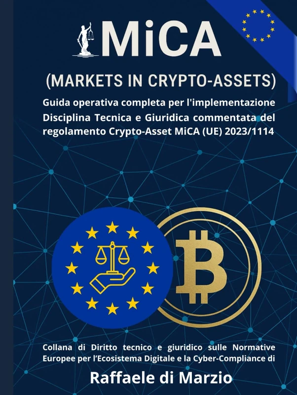 MiCA (UE) 2023/1114 - Markets in Crypto-Assets: Guida operativa completa per l'implementazione (Diritto e Tecnologia: Compliance Europea nel Panorama Digitale)