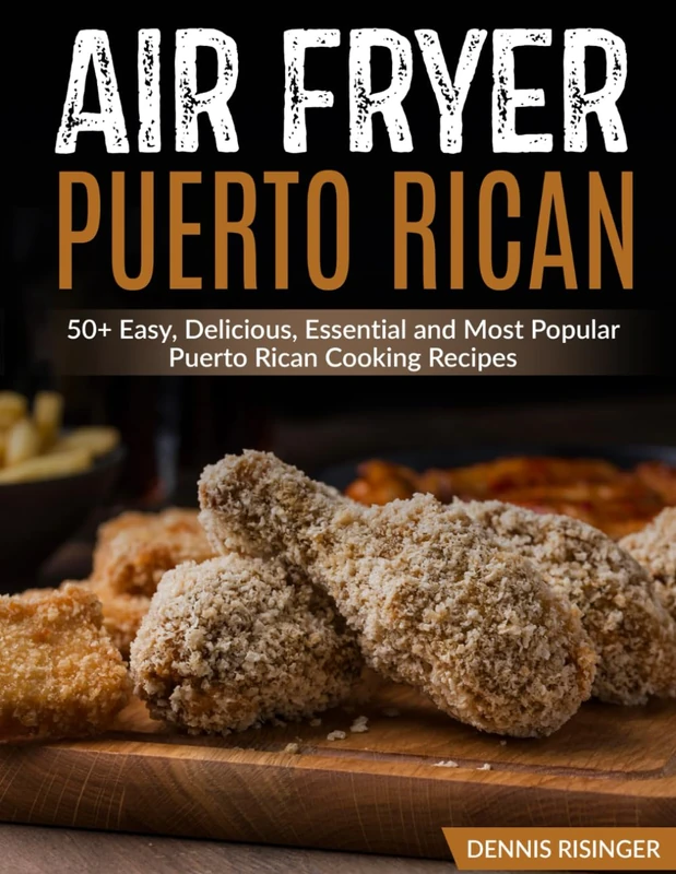 Air Fryer Puerto Rican: 50+ Easy, Delicious, Essential and Most Popular Puerto Rican Cooking Recipes