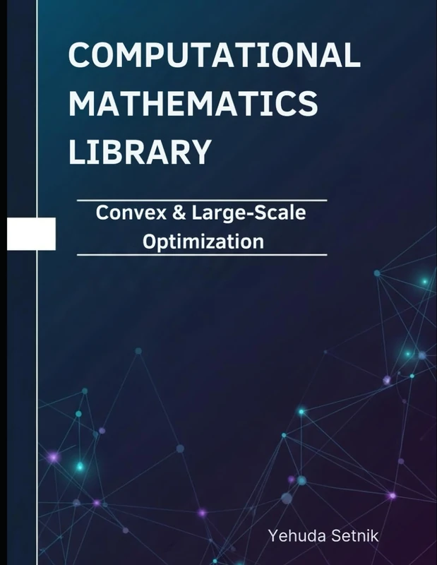 Convex & Large-Scale Optimization: Theorems, Proofs, and Python Implementations (Computational Mathematics Library)