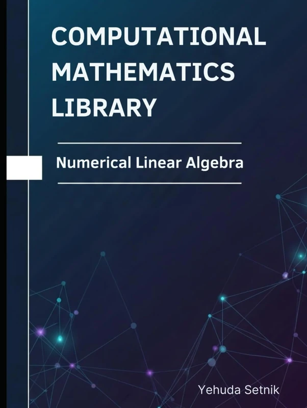 Numerical Linear Algebra: Theorems, Proofs, and Python Implementations (Computational Mathematics Library)