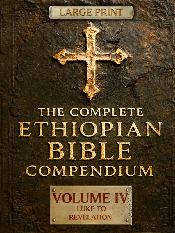 THE COMPLETE ETHIOPIAN BIBLE COMPENDIUM in English 88 Books |LARGE PRINT Series|: Volume IV — Luke to Revelation — Plus Rare Church Writings, ... LARGE PRINT Series — Complete 4-Volume Set)