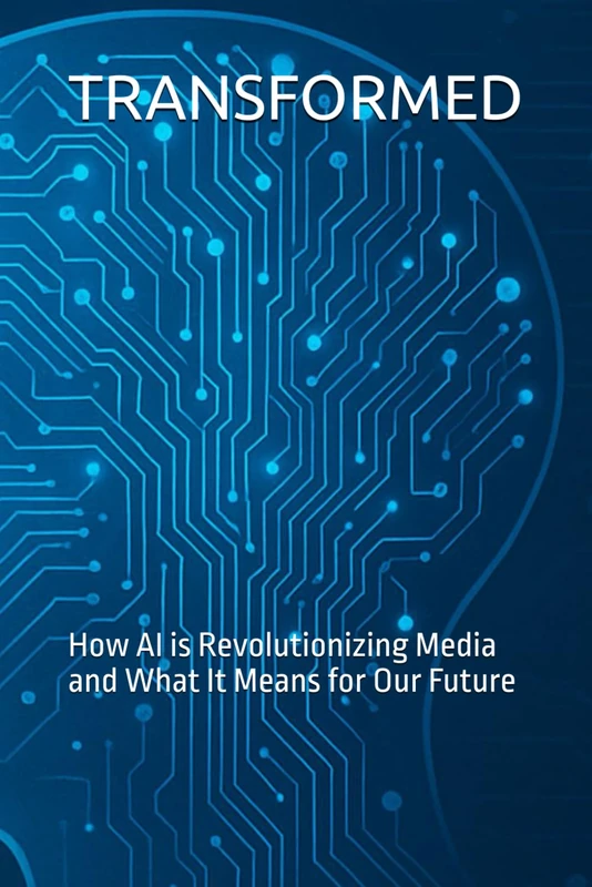 TRANSFORMED: How AI is Revolutionizing Media and What It Means for Our Future