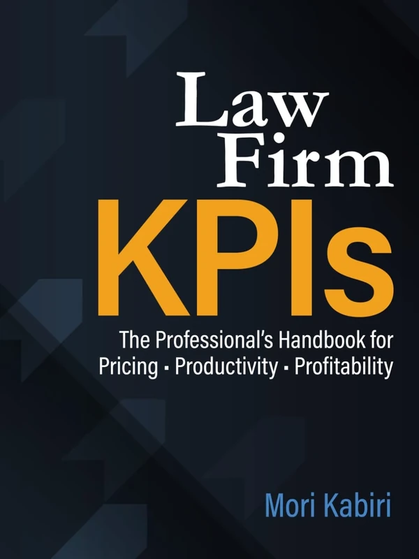 Law Firm KPIs: The Professional’s Handbook for Pricing • Productivity • Profitability